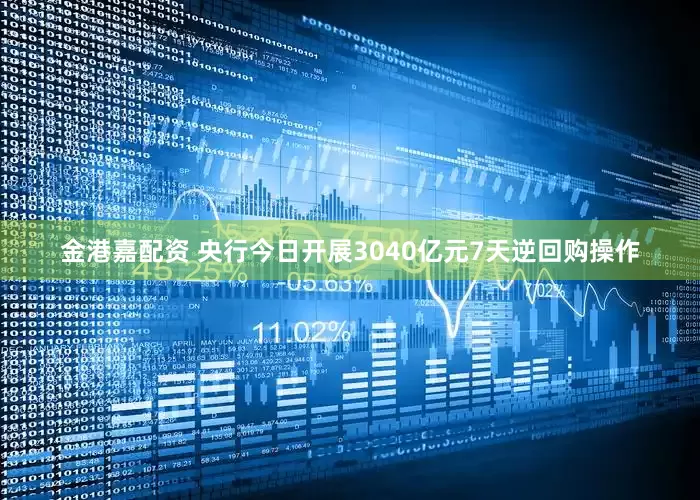 金港嘉配资 央行今日开展3040亿元7天逆回购操作