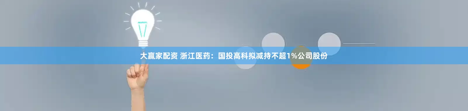 大赢家配资 浙江医药：国投高科拟减持不超1%公司股份