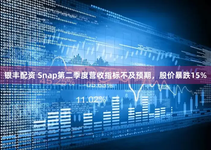 银丰配资 Snap第二季度营收指标不及预期,股价暴跌15%