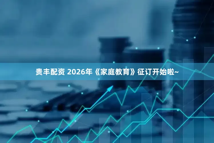贵丰配资 2026年《家庭教育》征订开始啦~